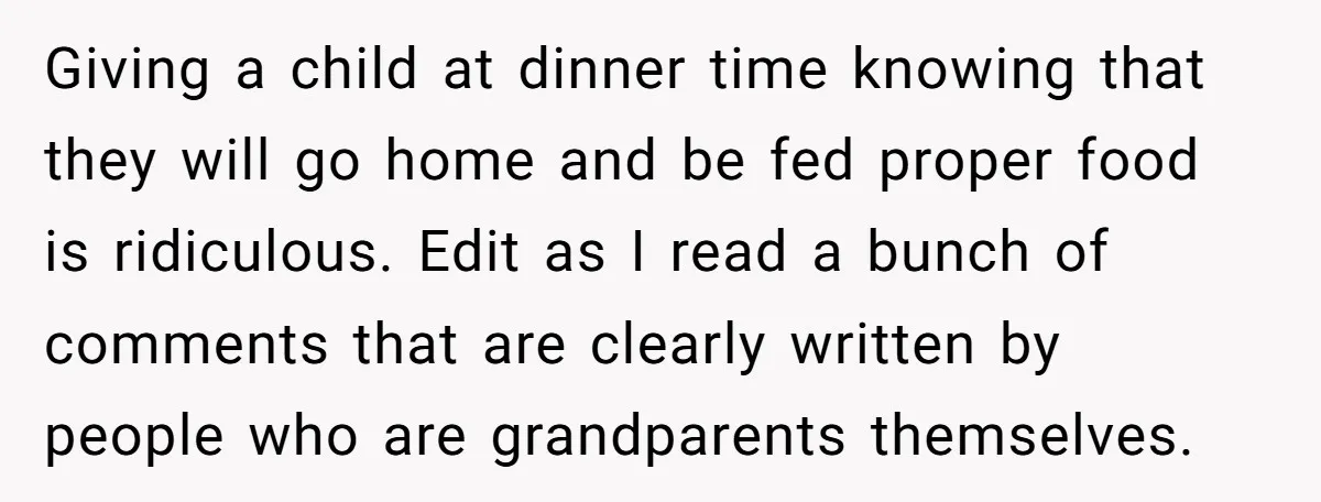 Giving a child at dinner time knowing that they will go home and be fed proper food is ridiculous. Edit as I read a bunch of comments that are clearly...