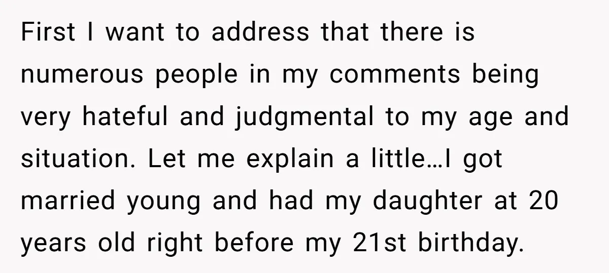 First I want to address that there is numerous people in my comments being very hateful and judgmental to my age and situation. Let me explain a little…I got married...