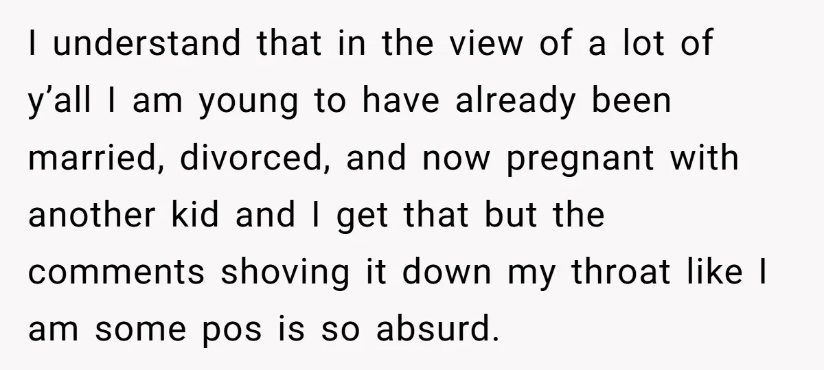 I understand that in the view of a lot of y’all I am young to have already been married, divorced, and now pregnant with another kid and I get that...