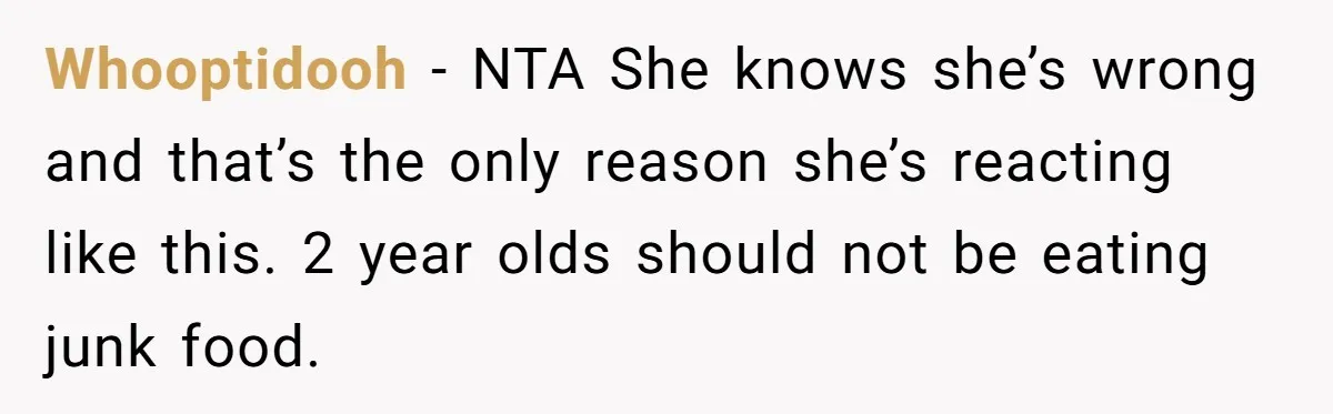 Whooptidooh − NTA She knows she’s wrong and that’s the only reason she’s reacting like this. 2 year olds should not be eating junk food.