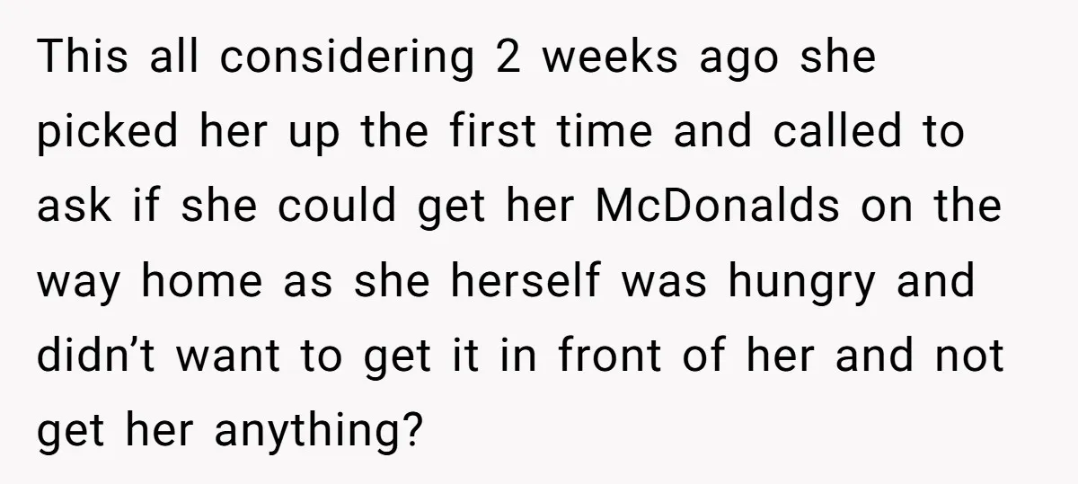 This all considering 2 weeks ago she picked her up the first time and called to ask if she could get her McDonalds on the way home as she herself...