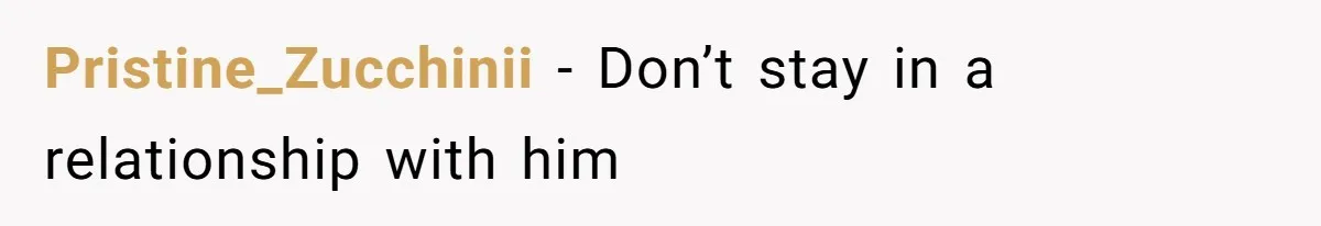 Pristine_Zucchinii − Don’t stay in a relationship with him