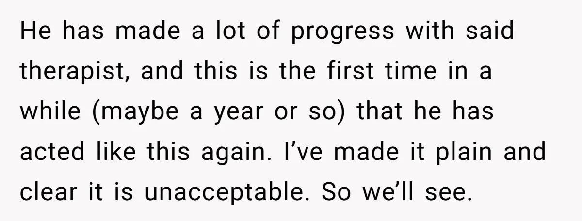 He has made a lot of progress with said therapist, and this is the first time in a while (maybe a year or so) that he has acted like this...