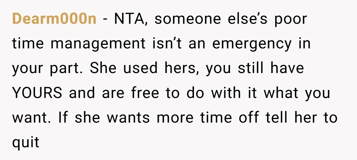 Dearm000n − NTA, someone else’s poor time management isn’t an emergency in your part. She used hers, you still have YOURS and are free to do with it what you...