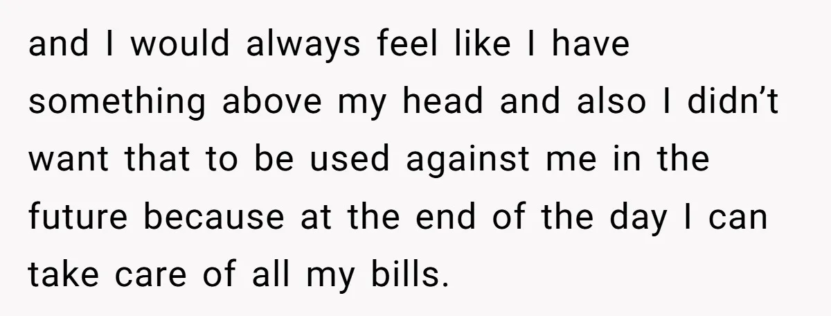 and I would always feel like I have something above my head and also I didn’t want that to be used against me in the future because at the end...