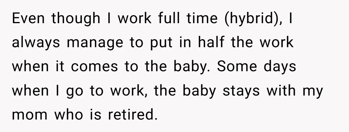 Even though I work full time (hybrid), I always manage to put in half the work when it comes to the baby. Some days when I go to work, the...