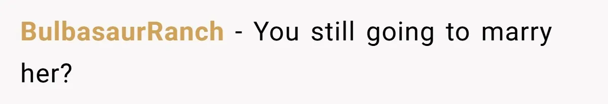 BulbasaurRanch − You still going to marry her?
