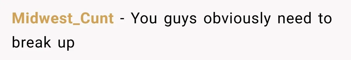 Midwest_Cunt − You guys obviously need to break up