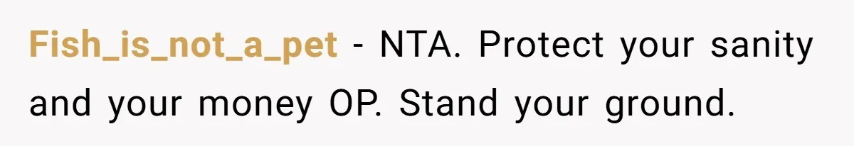 Fish_is_not_a_pet − NTA. Protect your sanity and your money OP. Stand your ground.