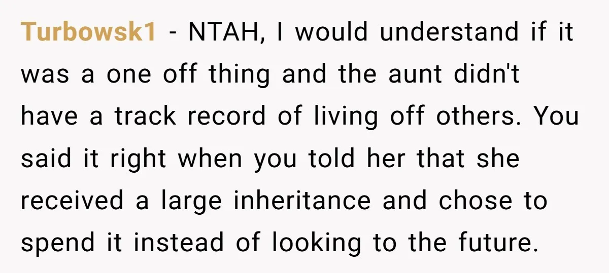 Turbowsk1 − NTAH, I would understand if it was a one off thing and the aunt didn't have a track record of living off others. You said it right when...