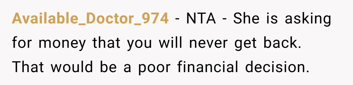 Available_Doctor_974 − NTA - She is asking for money that you will never get back. That would be a poor financial decision.