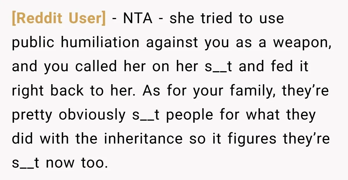 [Reddit User] − NTA - she tried to use public humiliation against you as a weapon, and you called her on her s__t and fed it right back to her....