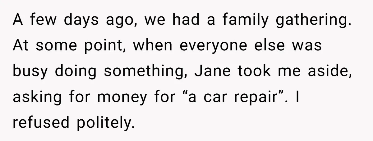 A few days ago, we had a family gathering. At some point, when everyone else was busy doing something, Jane took me aside, asking for money for “a car repair”....