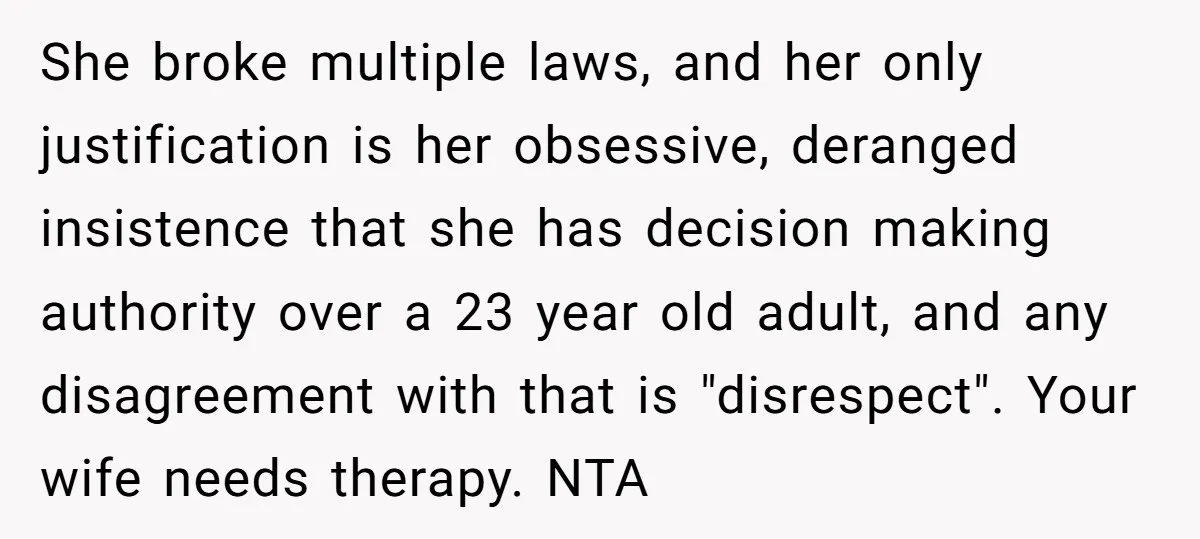 She broke multiple laws, and her only justification is her obsessive, deranged insistence that she has decision making authority over a 23 year old adult, and any disagreement with that...