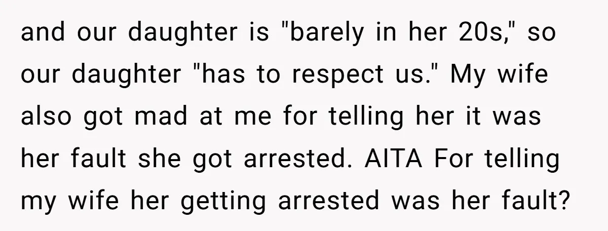 and our daughter is "barely in her 20s," so our daughter "has to respect us." My wife also got mad at me for telling her it was her fault she...