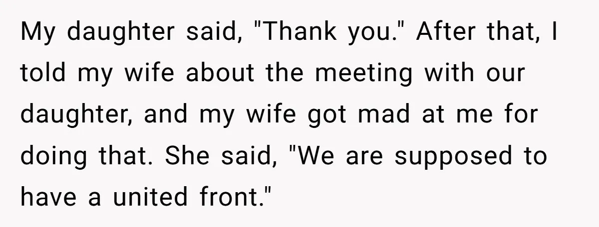 My daughter said, "Thank you." After that, I told my wife about the meeting with our daughter, and my wife got mad at me for doing that. She said, "We...