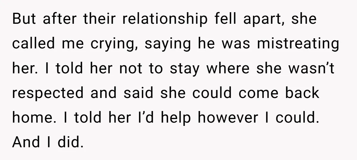 But after their relationship fell apart, she called me crying, saying he was mistreating her. I told her not to stay where she wasn’t respected and said she could come...