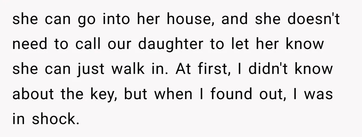 she can go into her house, and she doesn't need to call our daughter to let her know she can just walk in. At first, I didn't know about the...