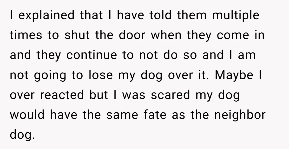 I explained that I have told them multiple times to shut the door when they come in and they continue to not do so and I am not going to...