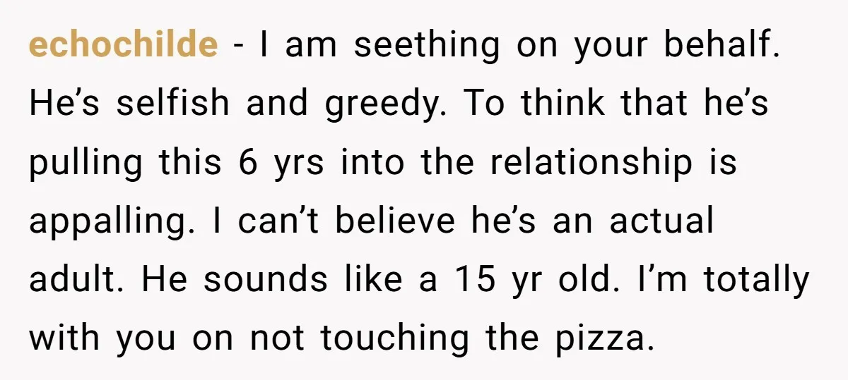 echochilde − I am seething on your behalf. He’s selfish and greedy. To think that he’s pulling this 6 yrs into the relationship is appalling. I can’t believe he’s an...
