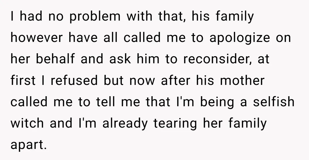 I had no problem with that, his family however have all called me to apologize on her behalf and ask him to reconsider, at first I refused but now after...