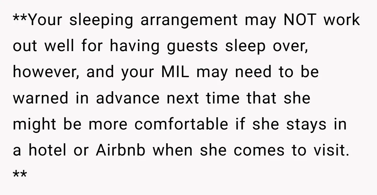 **Your sleeping arrangement may NOT work out well for having guests sleep over, however, and your MIL may need to be warned in advance next time that she might be...