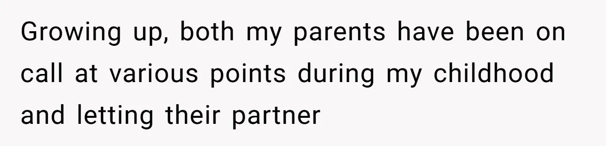 Growing up, both my parents have been on call at various points during my childhood and letting their partner