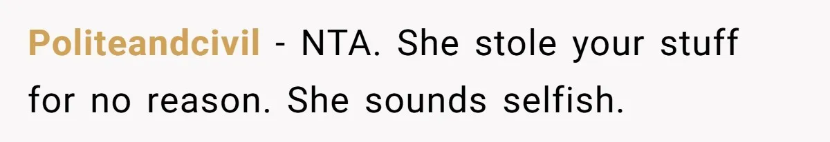 Politeandcivil − NTA. She stole your stuff for no reason. She sounds selfish.