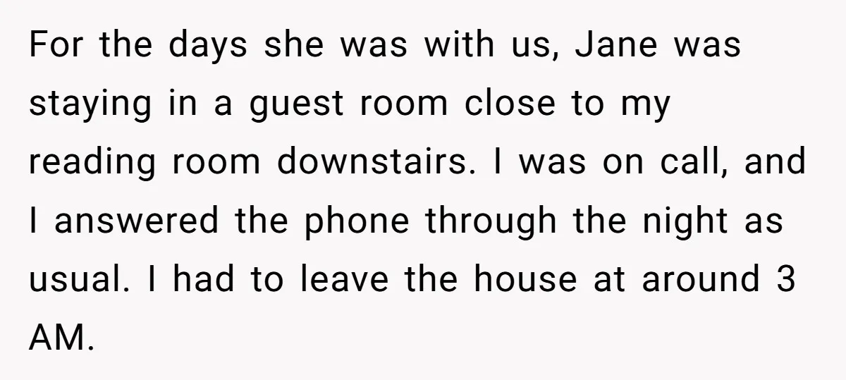For the days she was with us, Jane was staying in a guest room close to my reading room downstairs. I was on call, and I answered the phone through...