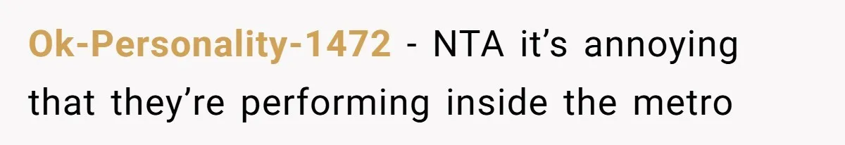 Ok-Personality-1472 - NTA it’s annoying that they’re performing inside the metro