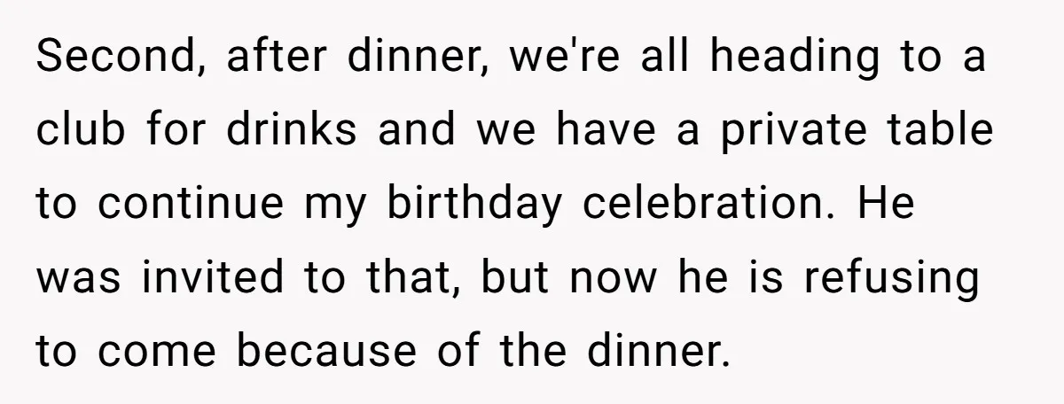 Second, after dinner, we're all heading to a club for drinks and we have a private table to continue my birthday celebration. He was invited to that, but now he...