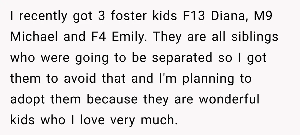 I recently got 3 foster kids F13 Diana, M9 Michael and F4 Emily. They are all siblings who were going to be separated so I got them to avoid that...