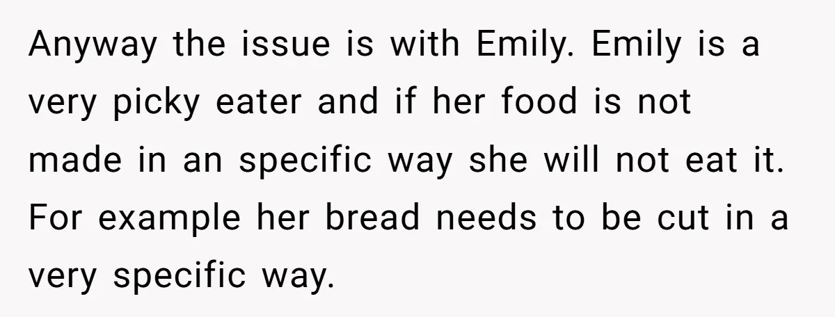 Anyway the issue is with Emily. Emily is a very picky eater and if her food is not made in an specific way she will not eat it. For example...