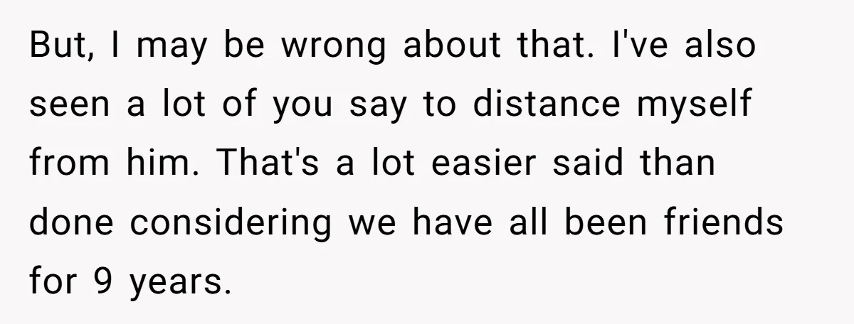 But, I may be wrong about that. I've also seen a lot of you say to distance myself from him. That's a lot easier said than done considering we have...