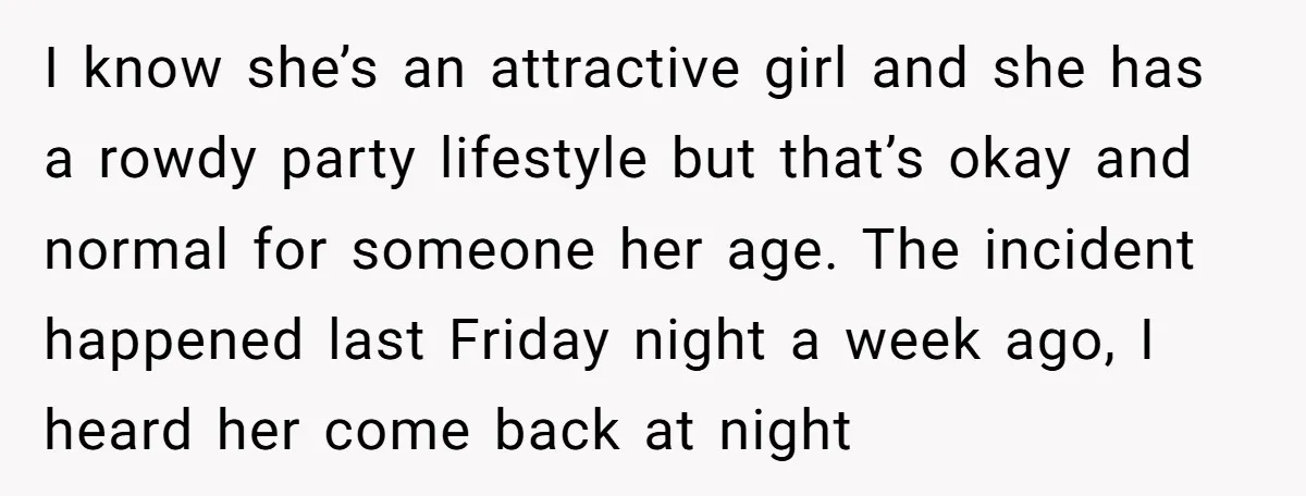 I know she’s an attractive girl and she has a rowdy party lifestyle but that’s okay and normal for someone her age. The incident happened last Friday night a week...