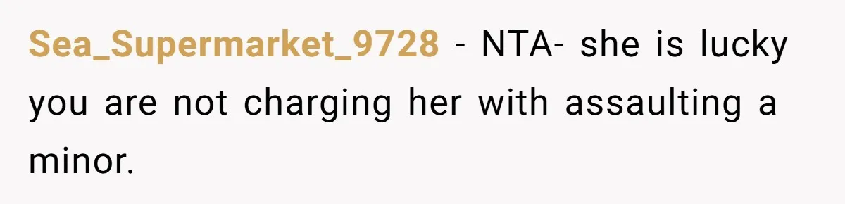 Sea_Supermarket_9728 - NTA- she is lucky you are not charging her with assaulting a minor.