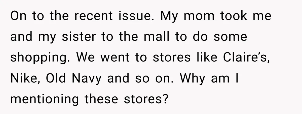 On to the recent issue. My mom took me and my sister to the mall to do some shopping. We went to stores like Claire’s, Nike, Old Navy and so...