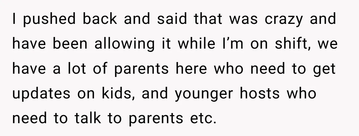 I pushed back and said that was crazy and have been allowing it while I’m on shift, we have a lot of parents here who need to get updates on...