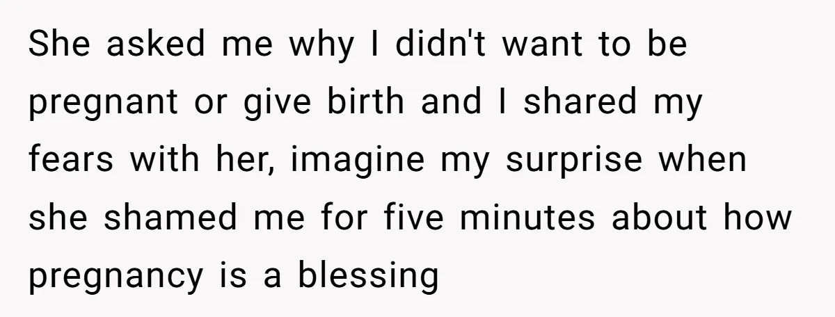 She asked me why I didn't want to be pregnant or give birth and I shared my fears with her, imagine my surprise when she shamed me for five minutes...