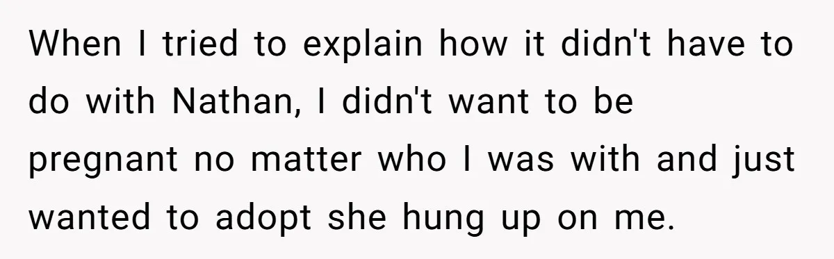 When I tried to explain how it didn't have to do with Nathan, I didn't want to be pregnant no matter who I was with and just wanted to adopt...