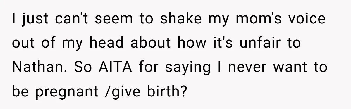 I just can't seem to shake my mom's voice out of my head about how it's unfair to Nathan. So AITA for saying I never want to be pregnant /give...