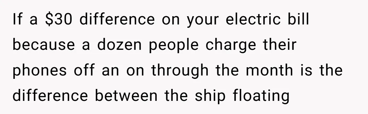If a $30 difference on your electric bill because a dozen people charge their phones off an on through the month is the difference between the ship floating