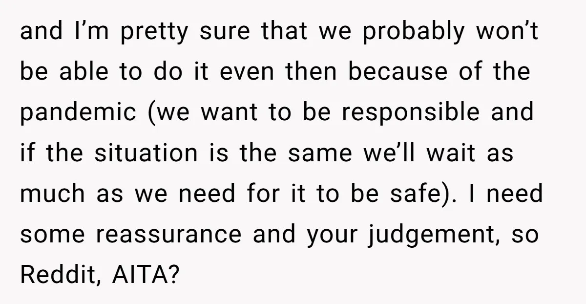and I’m pretty sure that we probably won’t be able to do it even then because of the pandemic (we want to be responsible and if the situation is the...
