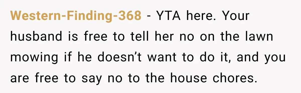 Western-Finding-368 − YTA here. Your husband is free to tell her no on the lawn mowing if he doesn’t want to do it, and you are free to say no...