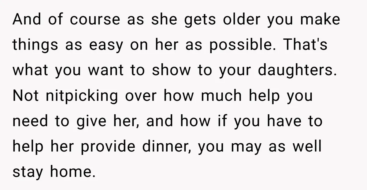 And of course as she gets older you make things as easy on her as possible. That's what you want to show to your daughters. Not nitpicking over how much...
