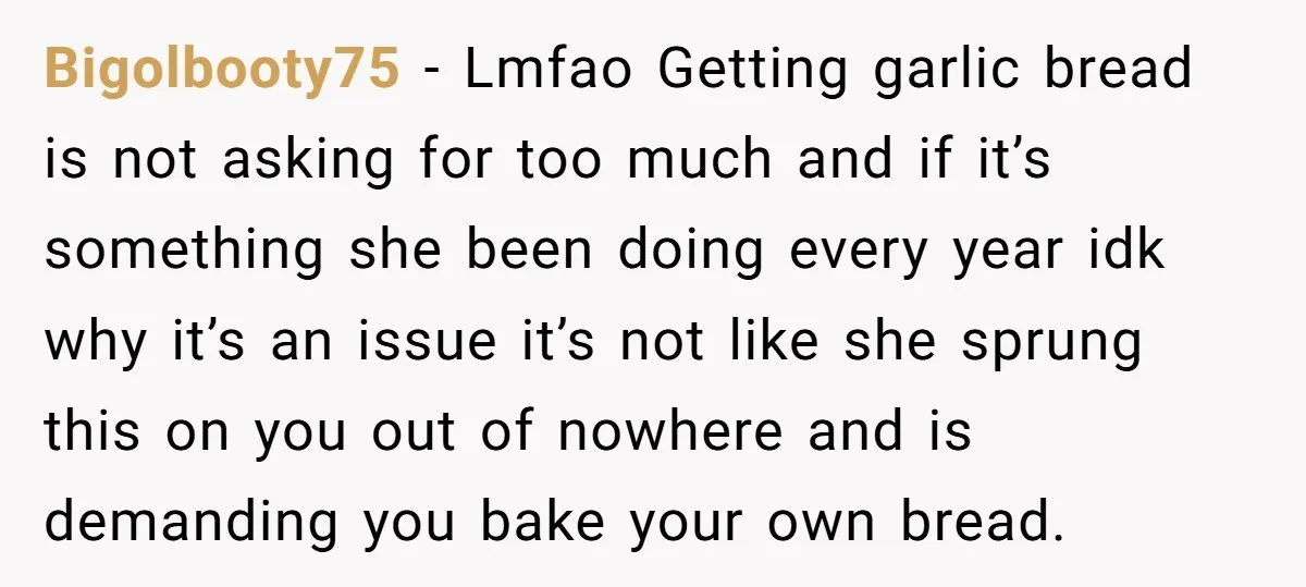Bigolbooty75 − Lmfao Getting garlic bread is not asking for too much and if it’s something she been doing every year idk why it’s an issue it’s not like she...