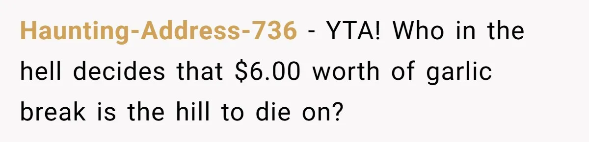 Haunting-Address-736 − YTA! Who in the hell decides that $6.00 worth of garlic break is the hill to die on?