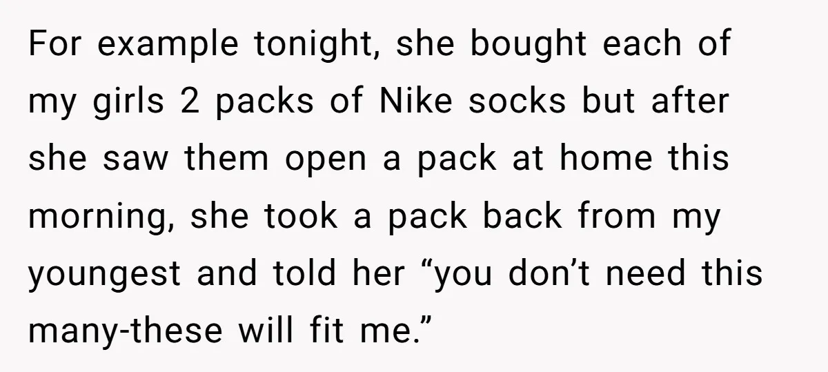 For example tonight, she bought each of my girls 2 packs of Nike socks but after she saw them open a pack at home this morning, she took a pack...