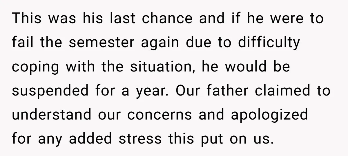 This was his last chance and if he were to fail the semester again due to difficulty coping with the situation, he would be suspended for a year. Our father...