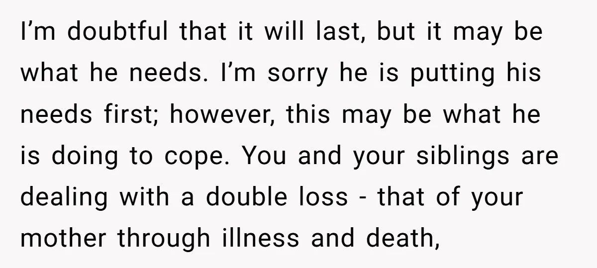 I’m doubtful that it will last, but it may be what he needs. I’m sorry he is putting his needs first; however, this may be what he is doing to...